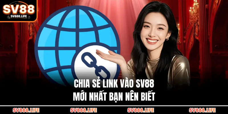 Chia sẻ link vào SV88 mới nhất bạn nên biết