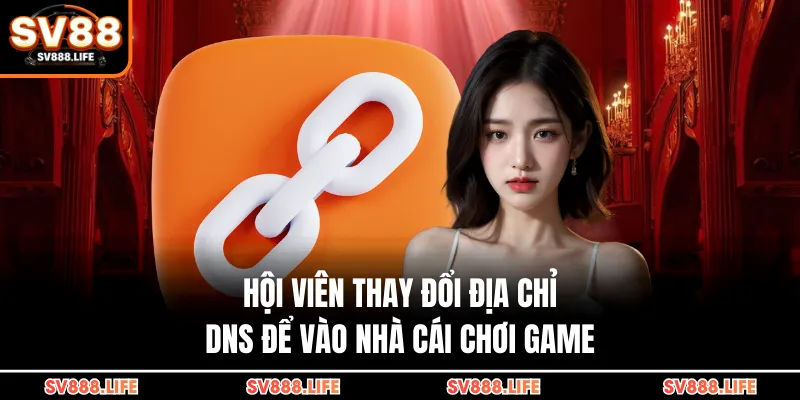 Hội viên thay đổi địa chỉ DNS để vào nhà cái chơi game