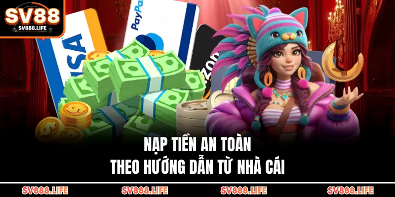 Nạp tiền an toàn theo hướng dẫn từ nhà cái