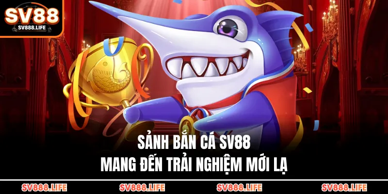 Sảnh bắn cá SV88 mang đến trải nghiệm mới lạ